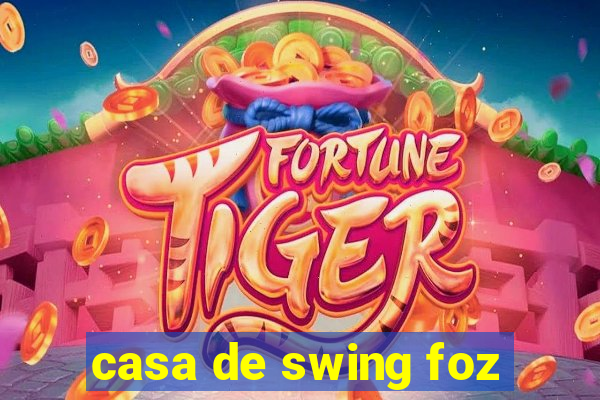 casa de swing foz